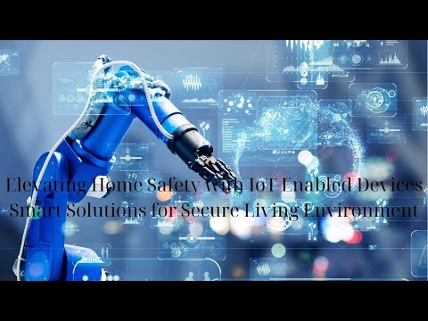 Elevating Home Safety with IoT Enabled Devices Smart Solutions for Secure Living Environment