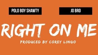 Polo Boy Shawty ft Jo Bro - Right On Me [Prod by Corey Lingo & A$att]