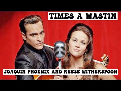 Times a Wastin -Joaquin Phoenix & Reese Witherspoon
