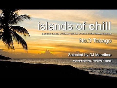 Islands Of Chill - No.3 Tobago, Selected by DJ Maretimo, HD, 2014, Wonderful Chillout Music
