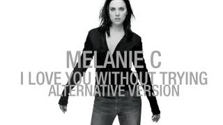 Melanie C - I Love You Without Trying (Alternate Version)