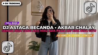 Download lagu DJ ASTAGA BECANDA - AKBAR CHALAY | SEMUA MUA YANG AKU MAU ADA PADA MU KOK BISA GITU REMIX VIRAL 2026 mp3