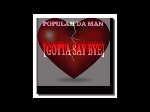 Gotta Say Bye feat. Populah Da Man