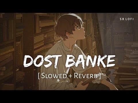 Dost Banke (Slowed + Reverb) | Rahat Fateh Ali Khan | Gurnazar, Priyanka | SR Lofi