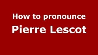 How to pronounce Pierre Lescot