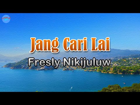 Jang Cari Lai - Fresly Nikijuluw (lirik Lagu)  ~ mangapa skarang su rasa yang sama