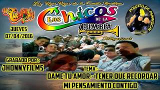 DAME TU AMOR-TENER Q RECORDAR-MI PENSAMIENTO CONTIGO...(D.R.) CHICOS DE LA CUMBIA - 07-04-16