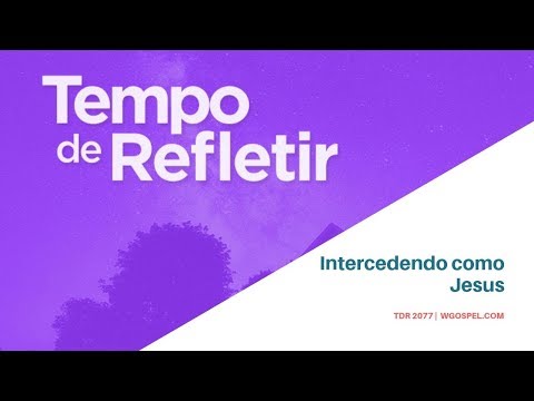 Tempo de Refletir 2077 - Intercedendo como Jesus