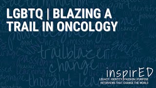inspirED | LGBTQ : Blazing a Trail in Oncology