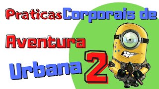 Praticas Corporais de Aventura Urbana - VÍDEO 2 - Continuação