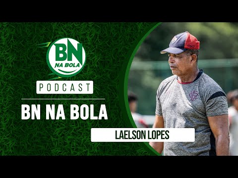Podcast #BNnaBola #15 - Laelson Lopes | Técnico do Itabuna e do sub-20 do Vitória
