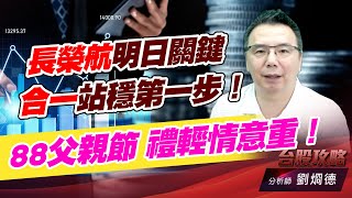 長榮航明日關鍵，合一站穩第一步！88父親節 禮輕情意重！｜台股攻略｜劉烱德 (圖)