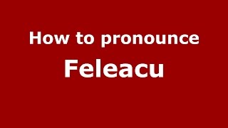 How to pronounce Feleacu
