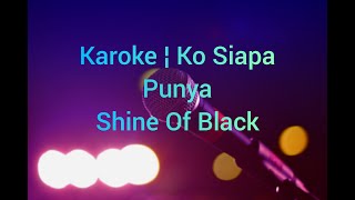 Download lagu Karoke ¦ Ko siapa punya ¦ Shine Of Black mp3