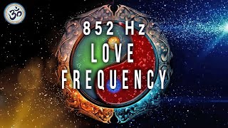 852 Hz Love Frequency, Unconditional Love, Raise Your Energy Vibration, Healing Meditation