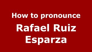 How to pronounce Rafael Ruiz Esparza