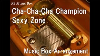 Cha-Cha-Cha Champion/Sexy Zone [Music Box]