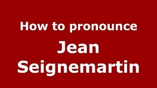 How to pronounce Jean Seignemartin