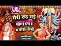 काली मां का बहुत ही प्यारा भजन Meri Ruth Gayi Kali M