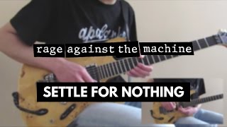 Rage Against The Machine - Settle For Nothing [Guitar Cover]