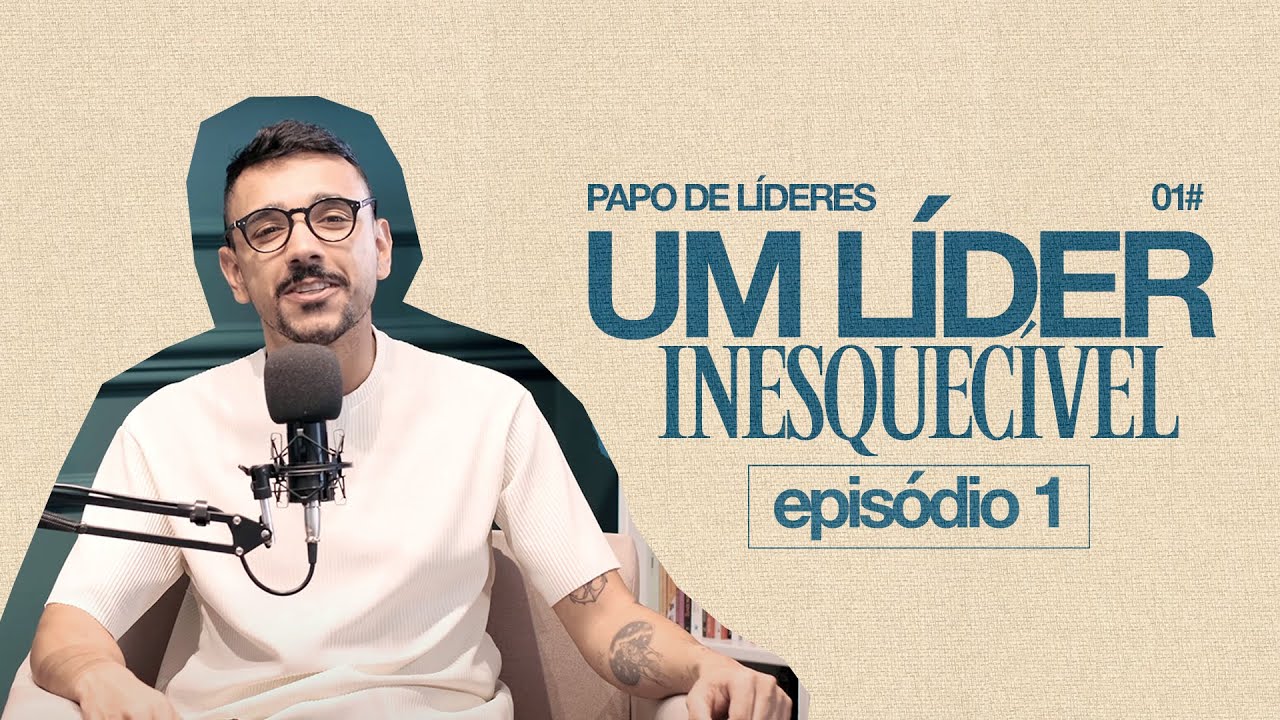 TORNE-SE UM LÍDER INESQUECÍVEL | Papo de Líder Podcast Ep. 01