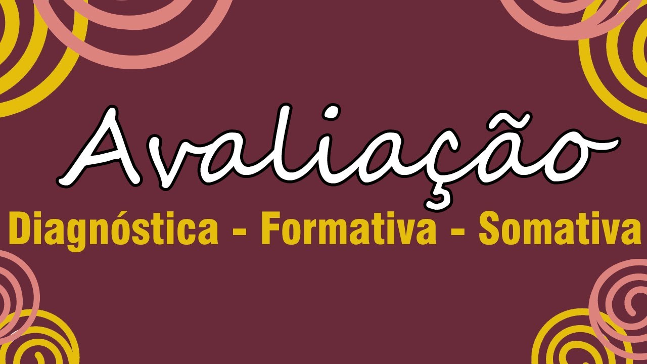 Avaliação Educacional - Avaliação diagnóstica, formativa e somativa