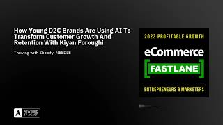 How Young D2C Brands Are Using AI To Transform Customer Growth And Retention With Kiyan Foroughi