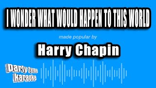 Harry Chapin - I Wonder What Would Happen To This World (Karaoke Version)