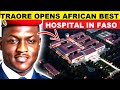 WOW!!. IBRAHIM TRAORE OPENS AFRICAN BEST HOSPITAL IN BOBO-DIOULASSO, BURKINA FASO