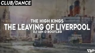 The High Kings - The Leaving of Liverpool (DJ Ian D Bootleg) | FBM