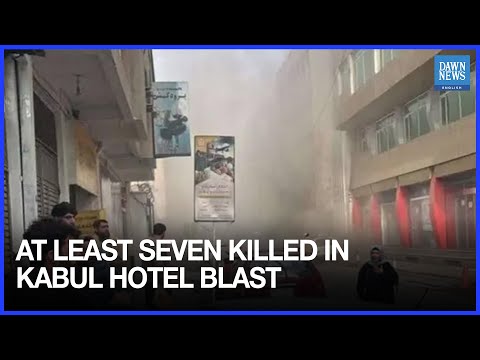 At Least Seven Killed in Kabul Hotel Blast | Dawn News English