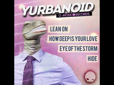 Yurbanoid - Lean On/How Deep Is Your Love/Eye Of The Storm/Hide (Full Release)