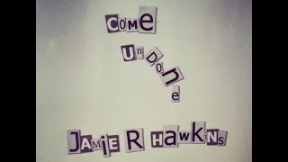 Come Undone by Jamie R Hawkins (Original Song)