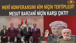 MERÎ KONFERANSINI KİM NİÇİN TERTİPLEDİ? MESUT BARZANÎ NİÇİN KARŞI ÇIKTI?