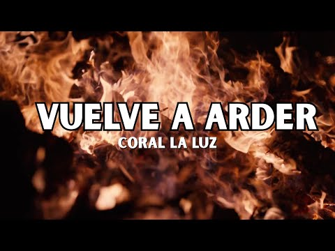 Vuelve Arder - Coral La Luz Video Lyrics