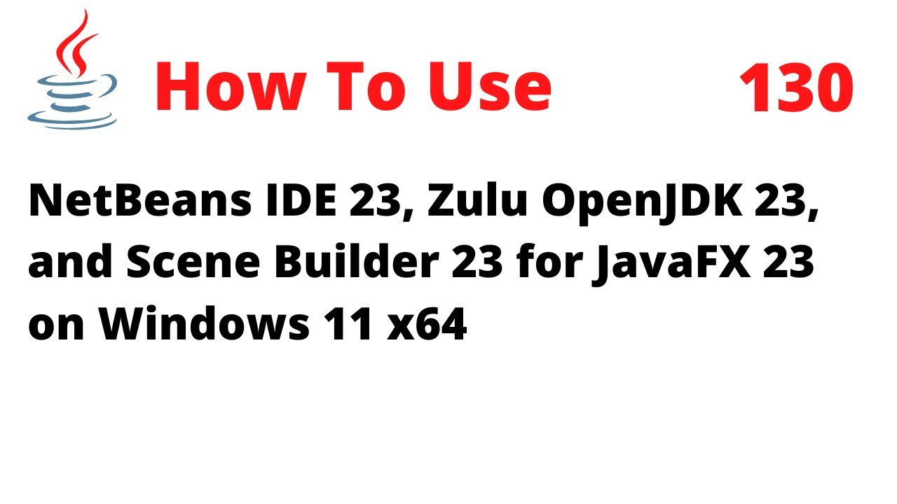 How To Use NetBeans 23, Zulu OpenJDK 23, Scene Builder 23 for JavaFX 23 on Windows 11 x64