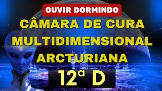 🎶REGENERAÇÃO FÍSICA, MENTAL, ENERGÉTICA E ESPIRITUAL - CÂMARAS ARCTURIANAS - CURA ARCTURIANOS