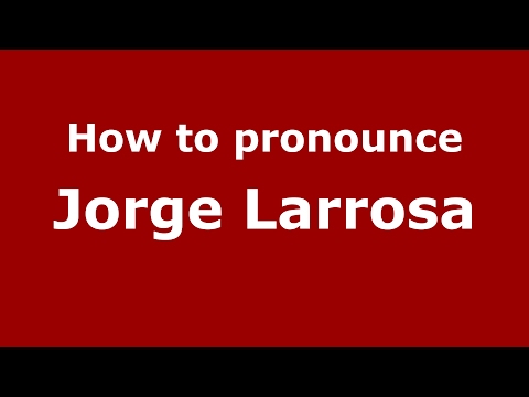 How to pronounce Jorge Larrosa (Spain/Spanish) - PronounceNames.com
