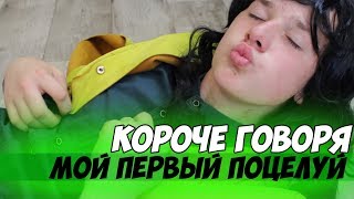 КОРОЧЕ ГОВОРЯ, МОЙ ПЕРВЫЙ ПОЦЕЛУЙ