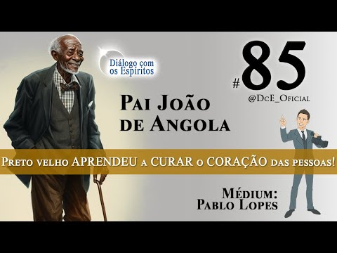 DcE 085 - Pai João da Angola - Deus, sabedoria e desencarne - Preto velho aprendeu a CURAR o Coração