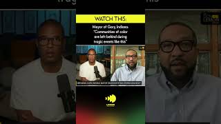 Mayor of Gary, Indiana: “Communities of color are left behind during tragic events like this”