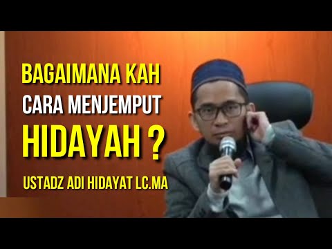 CARA MENJEMPUT HIDAYAH ALLAH SWT.- USTADZ ADI HIDAYAT LC.MA