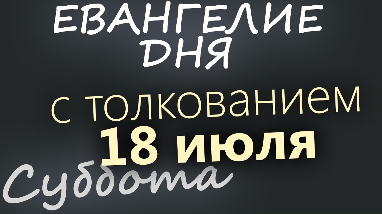 18 июля Суббота Евангелие дня 2026 с толкованием
