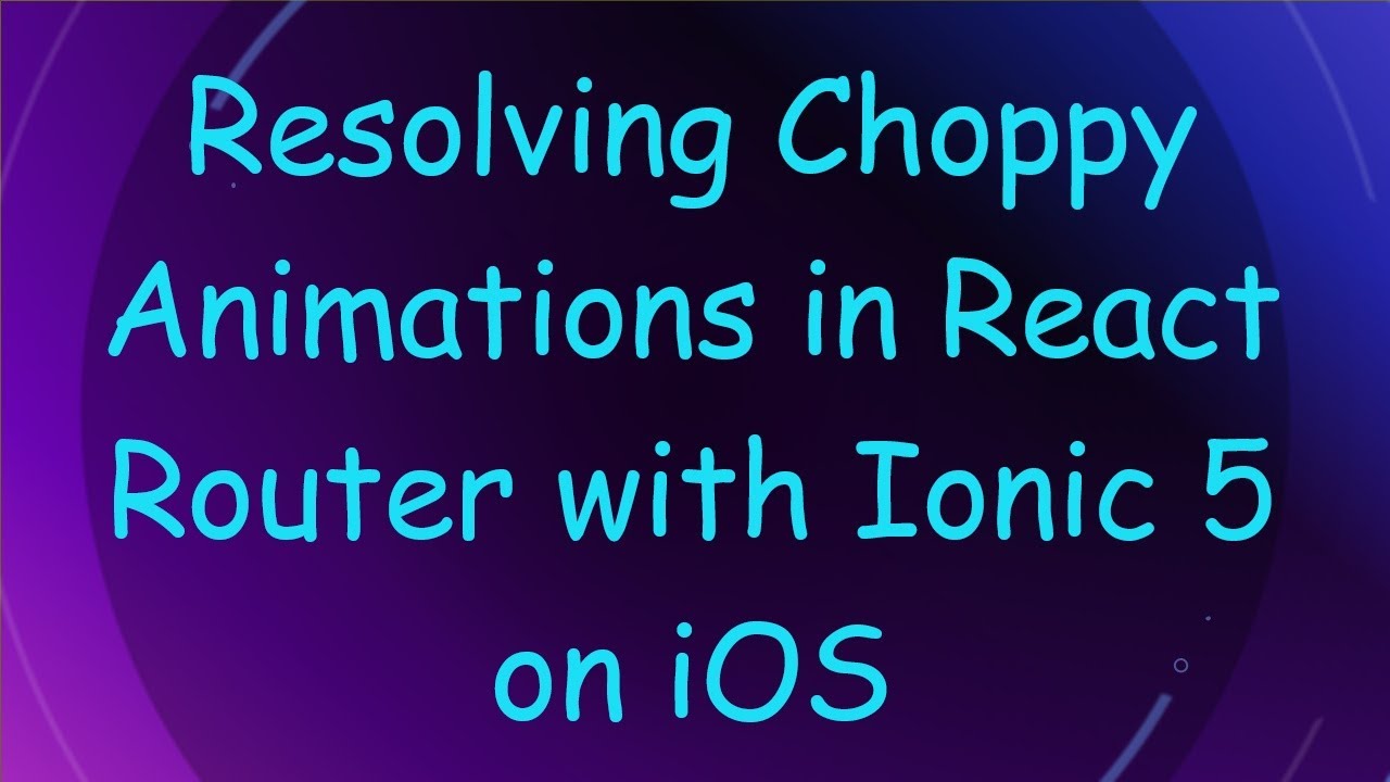Resolving Choppy Animations in React Router with Ionic 5 on iOS