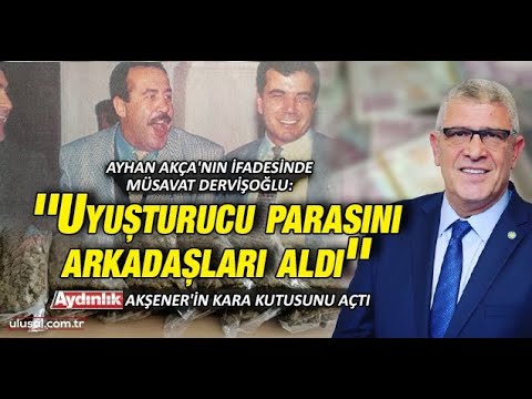 Özel Timci Ayhan Akça'nın ifadesinde Müsavat Dervişoğlu: ''Uyuşturucu parasını arkadaşları aldı''