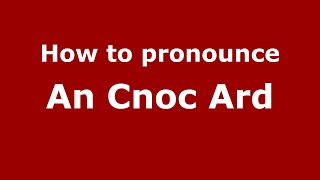 How to pronounce An Cnoc Ard
