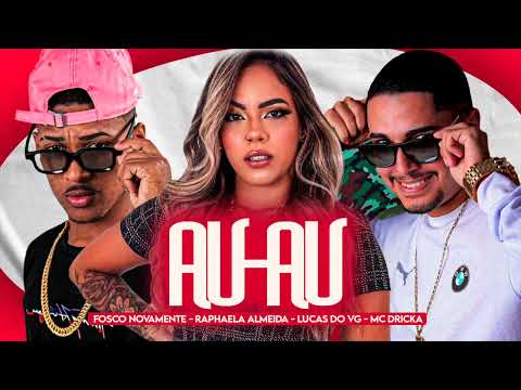 FOSCO NOVAMENTE, RAPHAELA ALMEIDA, LUCAS DO VG & MC DRICKA  - AU AU