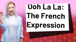 How do French people say Ooh La La?