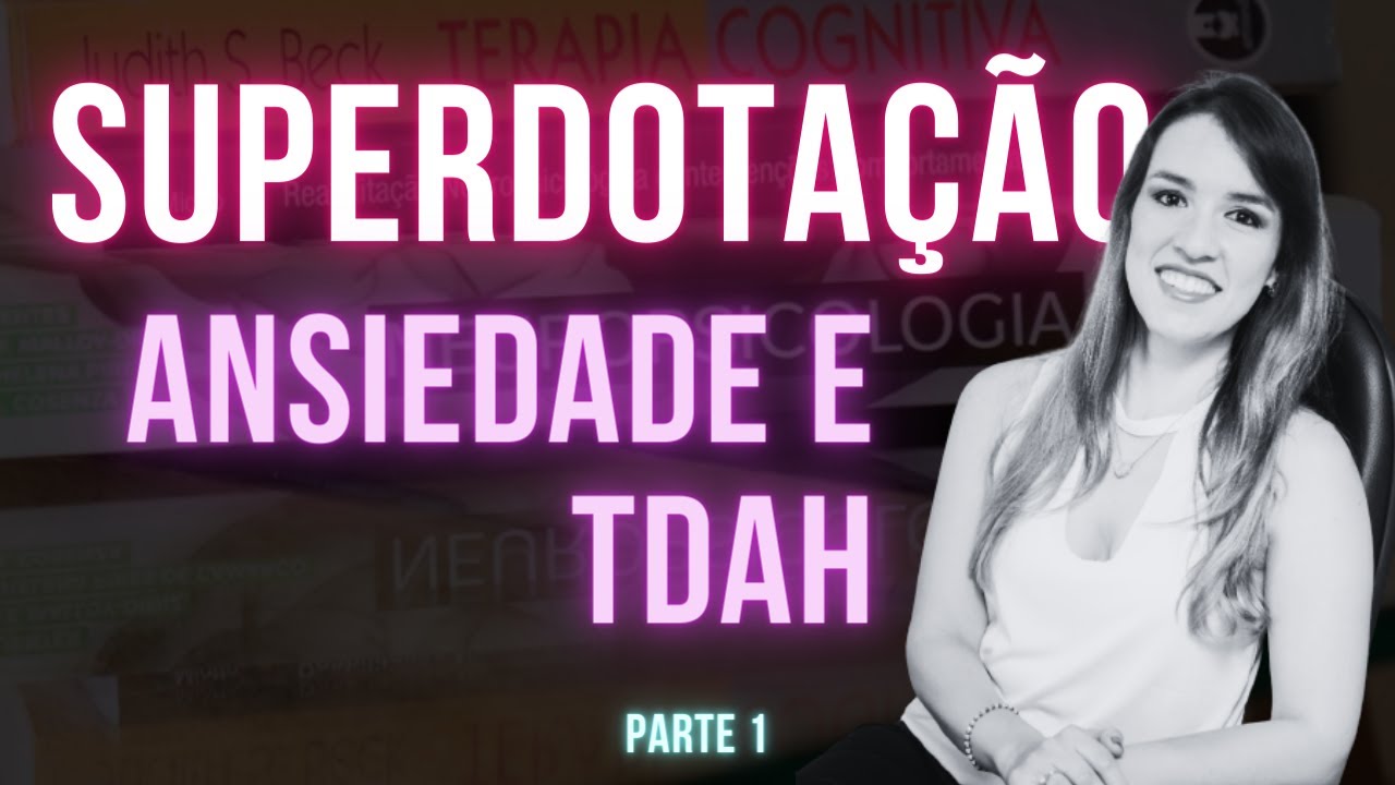 Superdotação, Ansiedade e TDAH - Dupla Excepcionalidade - Critérios Diagnósticos - Parte 1