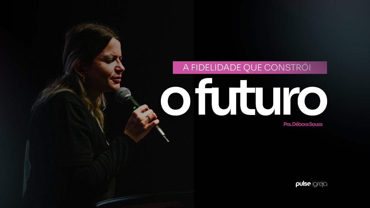 A fidelidade que constrói o futuro | Pastora Débora - Pulse Igreja